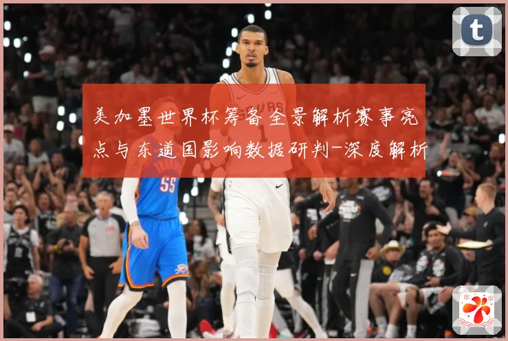 美加墨世界杯筹备全景解析赛事亮点与东道国影响数据研判-深度解析