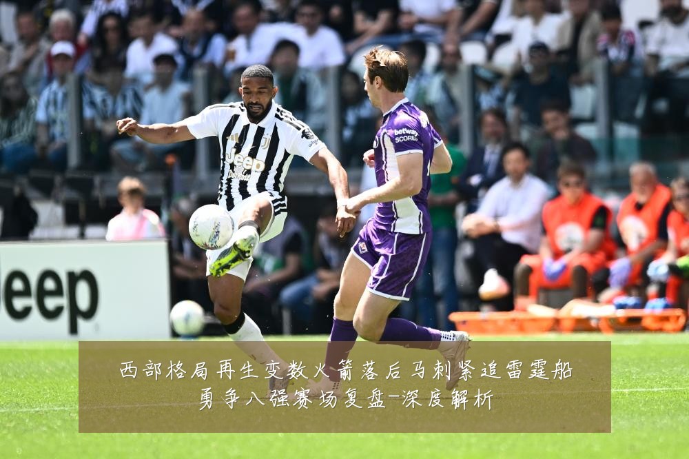 西部格局再生变数火箭落后马刺紧追雷霆船勇争八强赛场复盘-深度解析