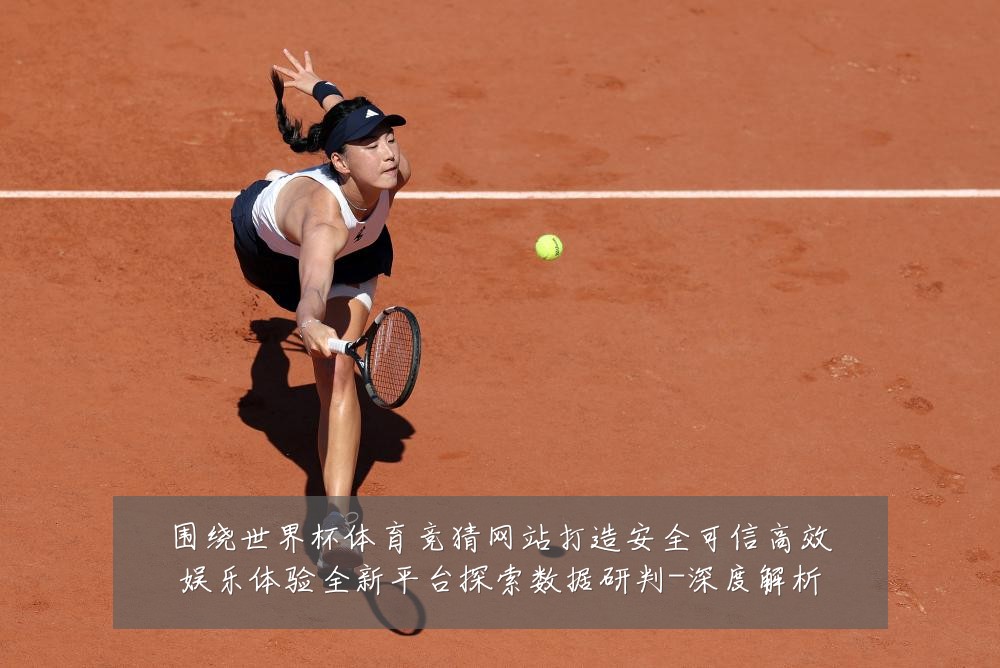 围绕世界杯体育竞猜网站打造安全可信高效娱乐体验全新平台探索数据研判-深度解析